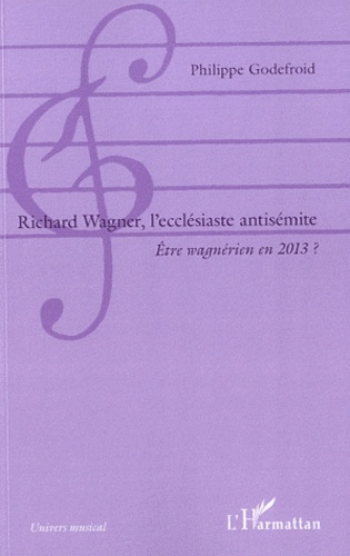 Emprunter Richard Wagner, l'ecclésiaste antisémite. Etre wagnérien en 2013 ? livre