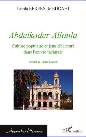 Emprunter Abdelkader Alloula. Culture populaire et jeux d'écriture dans l'oeuvre théâtrale livre