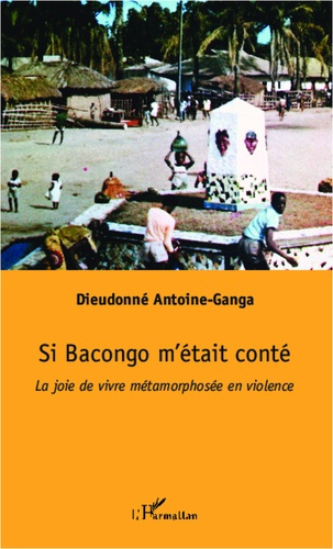 Emprunter Si Bacongo m'était conté. La joie de vivre métamorphosée en violence livre