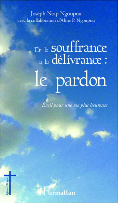 Emprunter De la souffrance à la délivrance : le pardon. Eveil pour une vie plus heureuse livre