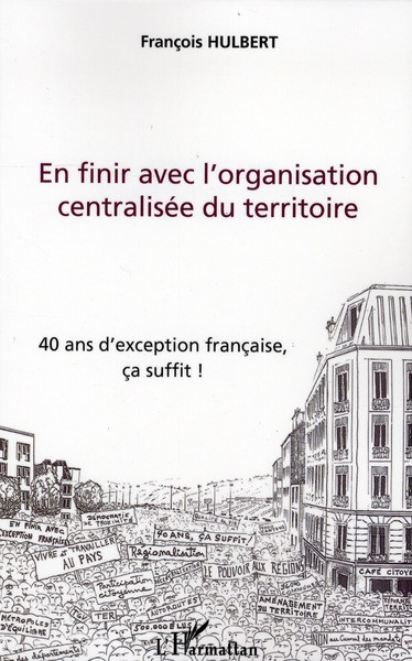 Emprunter En finir avec l'organisation centralisée du territoire. 40 ans d'exception française, ça suffit ! livre