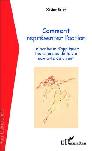 Emprunter Comment représenter l'action. Le bonheur d'appliquer les sciences de la vie aux arts du vivant livre