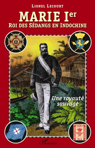 Emprunter Marie Ier, roi des Sédangs en Indochine. Une royauté sauvage livre