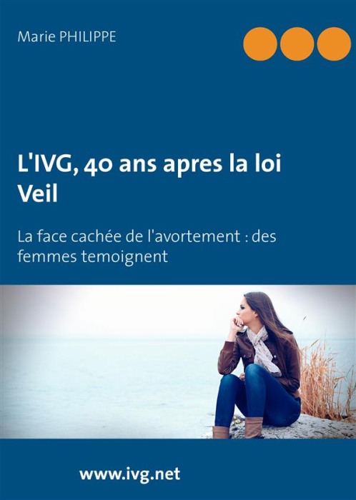 Emprunter L'IVG, 40 ANS APRES LA LOI VEIL LA FACE CACHEE DE L'AVORTEMENT - DES FEMMES TEMOIGNENT livre