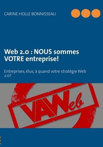 Emprunter Web 2.0 : NOUS sommes VOTRE entreprise ! Entreprises, élus, à quand votre stratégie Web 2.0 ? livre