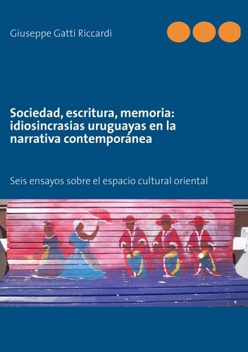 Emprunter Sociedad, escritura, memoria : idiosincrasias uruguayas en la narrativa contemporánea. Seis ensayos livre