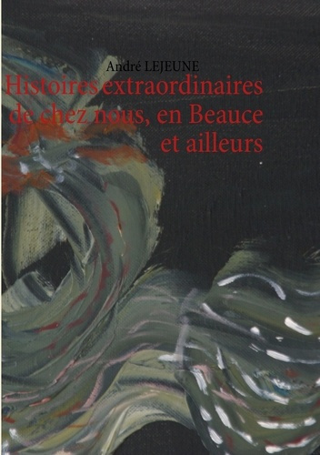 Emprunter Histoires extraordinaires de chez nous en Beauce et ailleurs livre