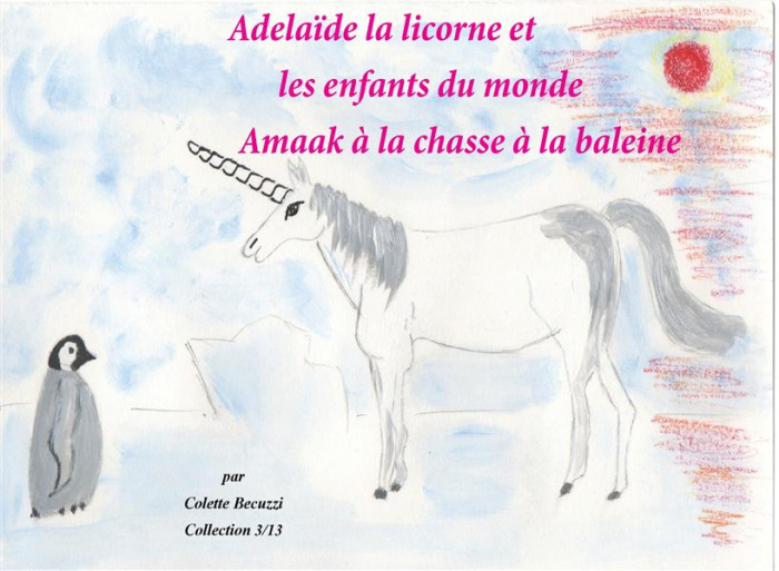 Emprunter ADELAIDE LA LICORNE ET LES ENFANTS DU MONDE - AMAAK A LA CHASSE A LA BALEINE - ILLUSTRATIONS, COULEU livre