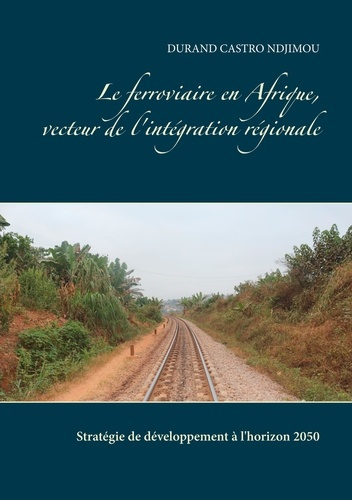 Emprunter Le ferroviaire en Afrique, vecteur de l'intégration régionale. Stratégie de développement à l'horizo livre