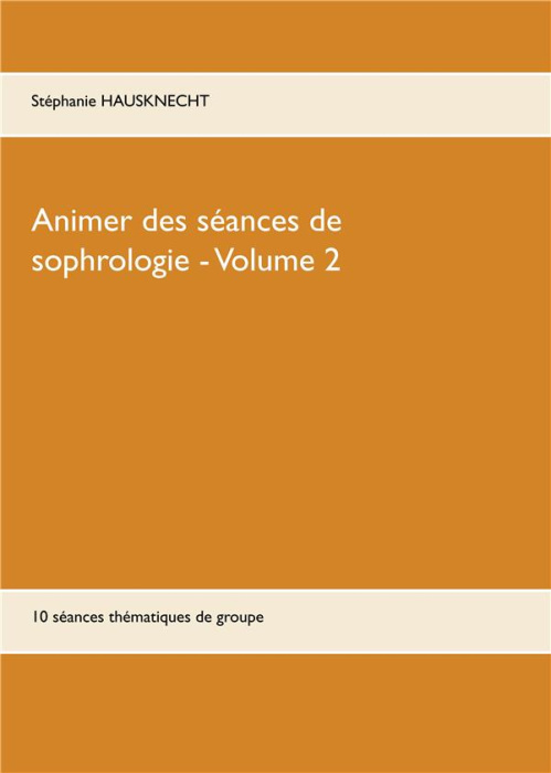 Emprunter Animer des séances de sophrologie. Tome 2, 10 séances thématiques de groupe livre