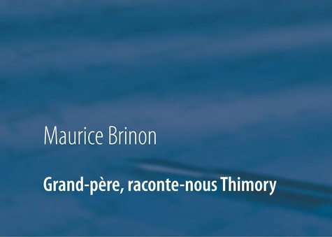Emprunter Grand-père, raconte-nous Thimory. Souvenirs du Thimory d'antan livre