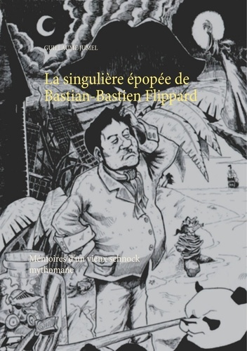 Emprunter La singulière épopée de Bastian-Bastien Flippard. Mémoires d'un vieux schnock mythomane livre