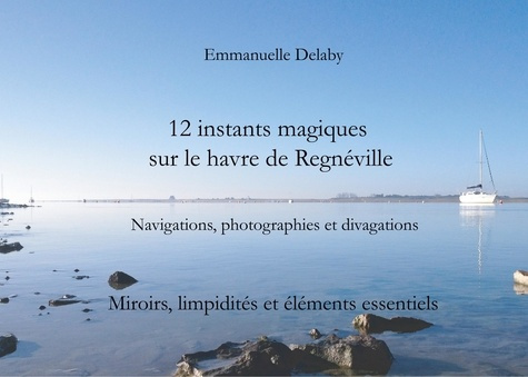 Emprunter 12 instants magiques sur le havre de Regnéville. Miroirs, limpidités et éléments essentiels livre