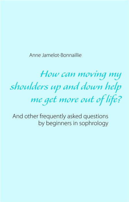Emprunter HOW CAN MOVING MY SHOULDERS UP AND DOWN HELP ME GET MORE OUT OF LIFE? - AND OTHER FREQUENTLY ASKED Q livre