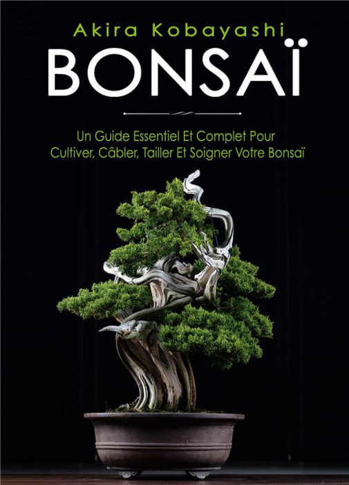 Emprunter Bonsaï. Un Guide Essentiel et Complet Pour Cultiver, Câbler, Tailler et Soigner Votre Bonsaï livre