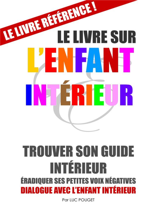 Emprunter Le livre sur l'enfant intérieur. Trouver son guide intérieur, éradiquer ses petites voix négatives livre