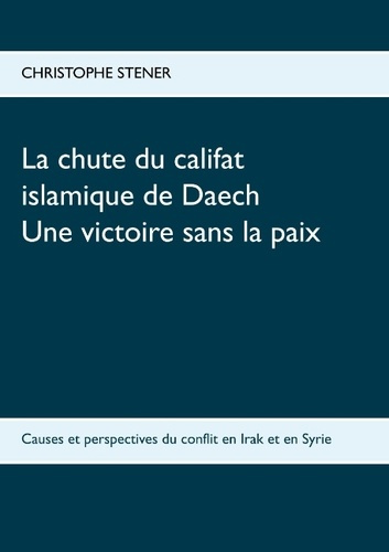 Emprunter LA CHUTE DU CALIFAT ISLAMIQUE DE DAECH - UNE VICTOIRE SANS LA PAIX livre
