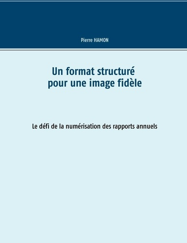 Emprunter Un format structuré pour l'image fidèle. Le défi de la numérisation des rapports annuels livre
