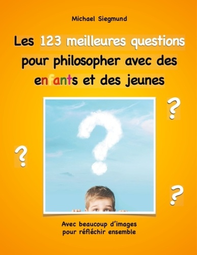 Emprunter LES 123 MEILLEURES QUESTIONS POUR PHILOSOPHER AVEC DES ENFANTS ET DES JEUNES - AVEC BEAUCOUP D'IMAGE livre