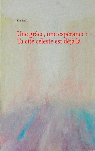 Emprunter Une grâce, une espérance : ta cité céleste est déjà là livre