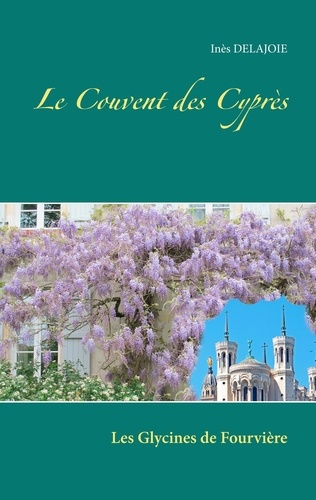 Emprunter Le Couvent des Cyprès. Les Glycines de Fourvière livre