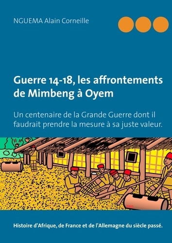 Emprunter Guerre 14-18, les affrontements de Mimbeng à Oyem. Un centenaire de la Grande Guerre dont il faudrai livre