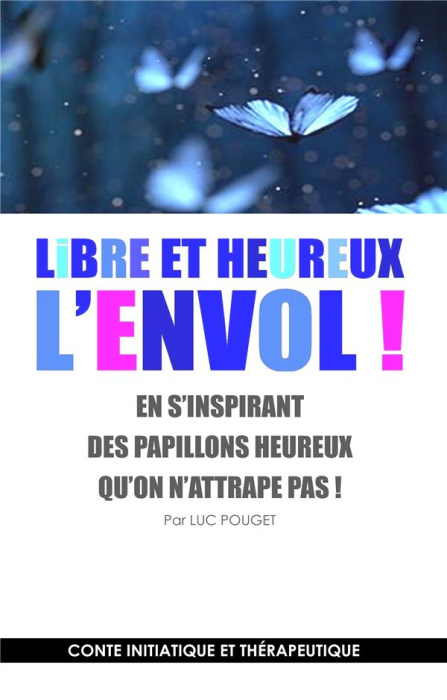 Emprunter LIBRE ET HEUREUX, L'ENVOL ! - EN S'INSPIRANT DES PAPILLONS HEUREUX QU'ON N'ATTRAPE PAS ! CONTE INITI livre