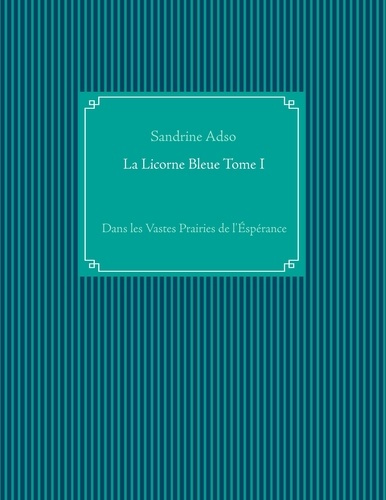 Emprunter La licorne bleue. Tome 1, Dans les Vastes Prairies de l'Espérance livre