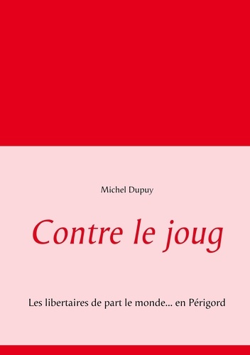 Emprunter Contre le joug. Les libertaires de part le monde... en Périgord livre
