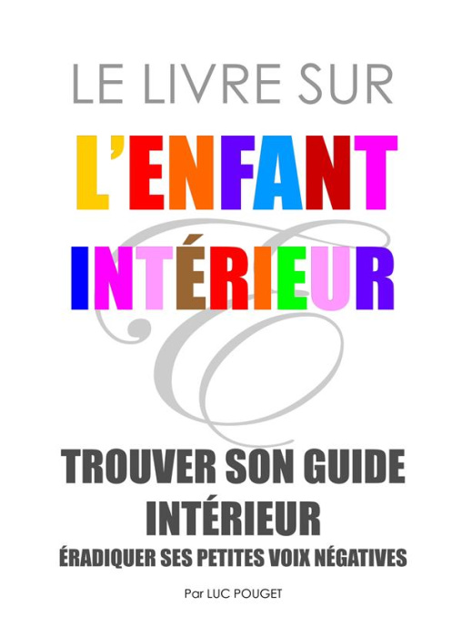Emprunter Le livre sur l'enfant intérieur. Trouver son guide intérieur, éradiquer ses petites voix négatives. livre