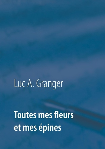 Emprunter Toutes mes fleurs et mes épines. Mon ultime recueil de chants et de poésie livre