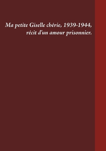 Emprunter Ma petite Giselle chérie 1939-1944. Récit d'un amour prisonnier livre