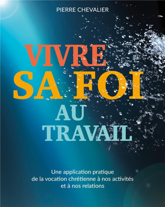 Emprunter Vivre sa foi au travail. Une application pratique de la vocation chrétienne à nos activités et à nos livre