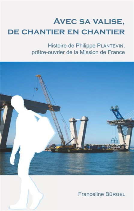 Emprunter Avec sa valise, de chantier en chantier. Histoire de Philippe Plantevin, prêtre-ouvrier de la Missio livre