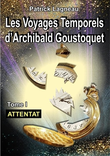 Emprunter Les voyages temporels d'Archibald Goustoquet Tome 1 : Attentat livre