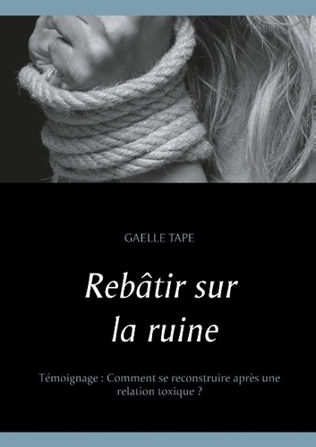 Emprunter REBATIR SUR LA RUINE - COMMENT SE RECONSTRUIRE APRES UNE RELATION TOXIQUE ? livre