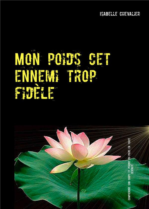 Emprunter Mon poids cet ennemi trop fidèle. Comprendre son corps et perdre du poids en toute sérénité livre
