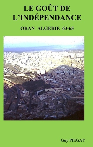 Emprunter LE GOUT DE L'INDEPENDANCE - ORAN ALGERIE 63-65 livre