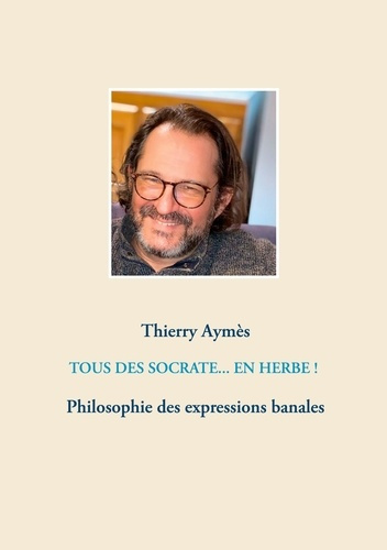 Emprunter Tous des Socrate... En herbe !. Philosophie des expressions banales livre