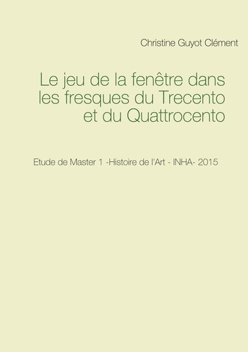 Emprunter Le jeu de la fenêtre dans les fresques du Trecento et du Quattrocento livre