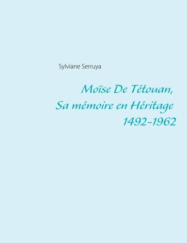 Emprunter MOISE DE TETOUAN, SA MEMOIRE EN HERITAGE 1492-1962 livre