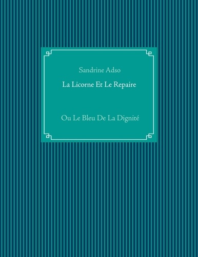 Emprunter La licorne et le repaire. Ou le bleu de la dignite livre
