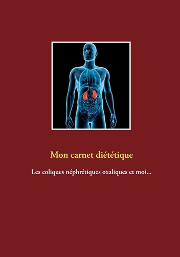 Emprunter Mon carnet diététique : les coliques néphrétiques oxaliques et moi... livre
