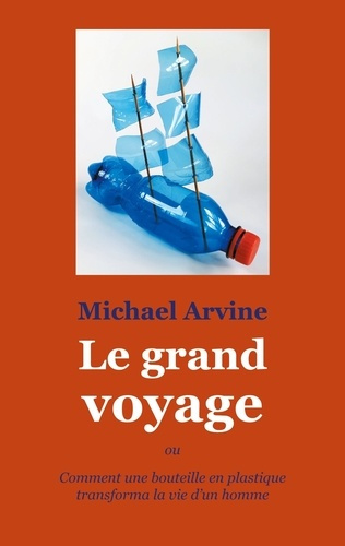 Emprunter Le grand voyage. Ou Comment une bouteille en plastique transforma la vie d'un homme livre