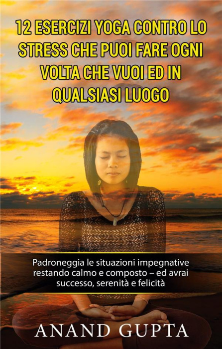 Emprunter 12 ESERCIZI YOGA CONTRO LO STRESS CHE PUOI FARE OGNI VOLTA CHE VUOI ED IN QUALSIASI LUOGO - PADRONEG livre