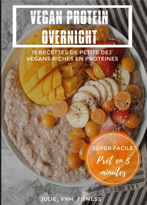 Emprunter Vegan Protein Overnight. 15 Recettes de Petits Dej' Vegans Riches en Protéines livre