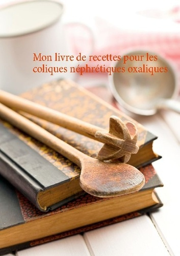 Emprunter Mon livre de recettes pour les coliques néphrétiques oxaliques livre