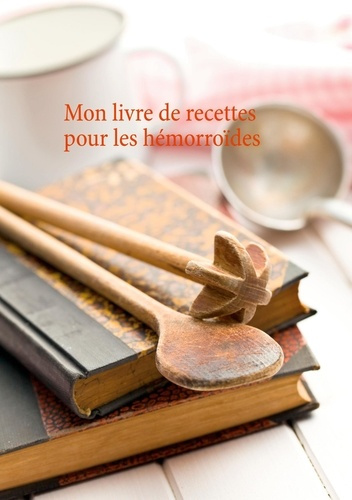 Emprunter Mon livre de recettes pour le soin diététiques des hémorroïdes livre