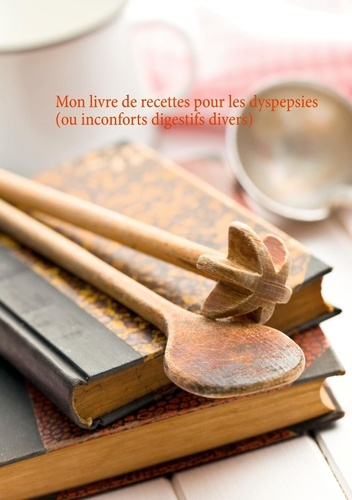 Emprunter Mon livre de recettes pour les dyspepsies (ou inconforts digestifs divers) livre