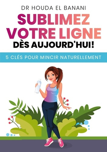 Emprunter Sublimez votre ligne dès aujourd'hui. 5 clés pour mincir naturellement livre